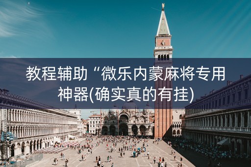 教程辅助“微乐内蒙麻将专用神器(确实真的有挂)