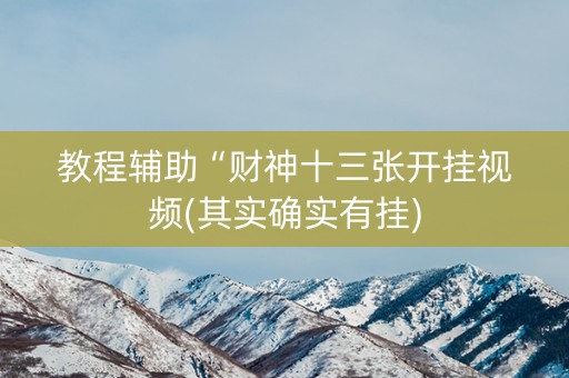 教程辅助“财神十三张开挂视频(其实确实有挂)