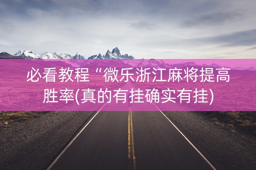 必看教程“微乐浙江麻将提高胜率(真的有挂确实有挂)