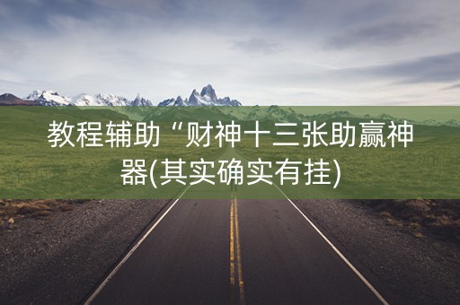 教程辅助“财神十三张助赢神器(其实确实有挂)