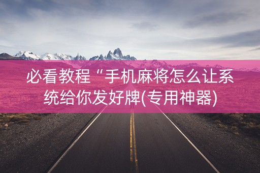 必看教程“手机麻将怎么让系统给你发好牌(专用神器)