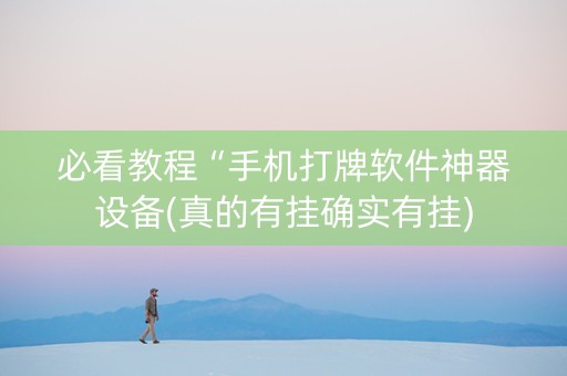 必看教程“手机打牌软件神器设备(真的有挂确实有挂)