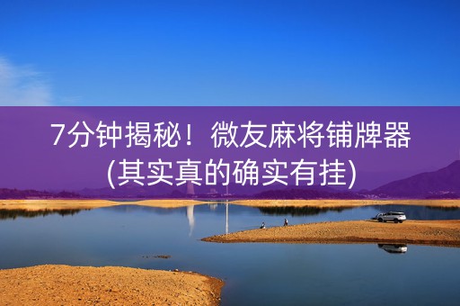 7分钟揭秘！微友麻将铺牌器(其实真的确实有挂)