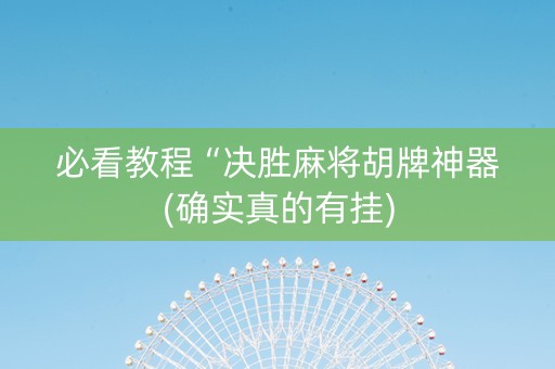 必看教程“决胜麻将胡牌神器(确实真的有挂)