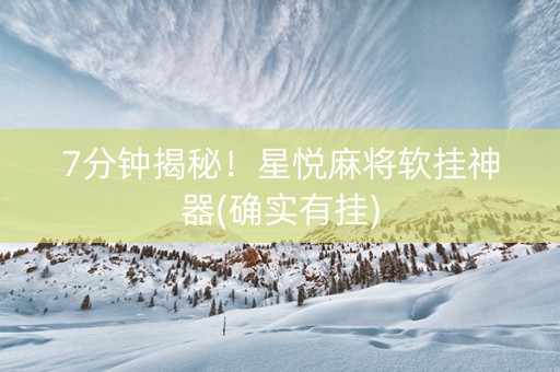 7分钟揭秘！星悦麻将软挂神器(确实有挂)
