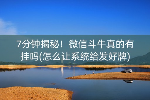 7分钟揭秘！微信斗牛真的有挂吗(怎么让系统给发好牌)