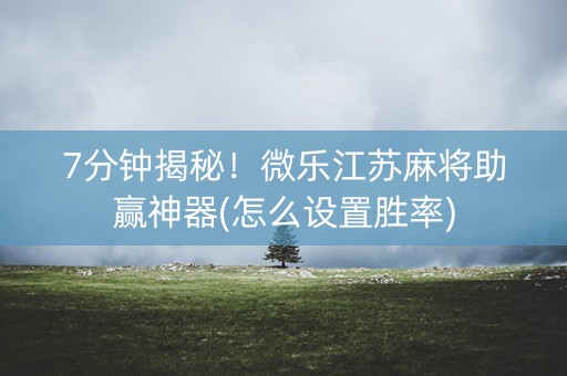 7分钟揭秘！微乐江苏麻将助赢神器(怎么设置胜率)