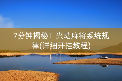 7分钟揭秘！兴动麻将系统规律(详细开挂教程)