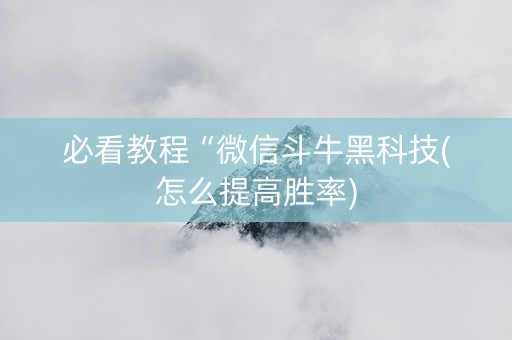 必看教程“微信斗牛黑科技(怎么提高胜率)