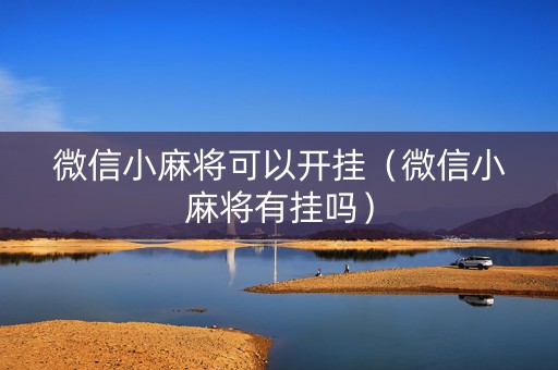 微信小麻将可以开挂（微信小麻将有挂吗）