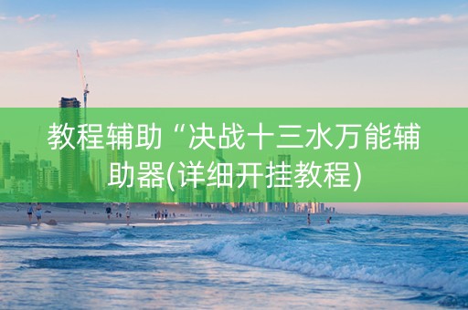 教程辅助“决战十三水万能辅助器(详细开挂教程)