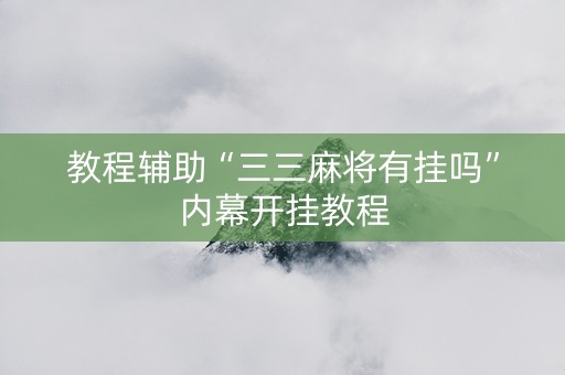 教程辅助“三三麻将有挂吗”内幕开挂教程