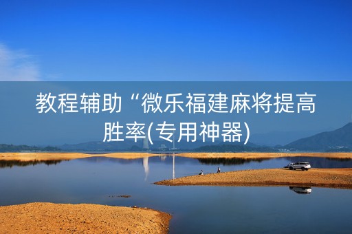教程辅助“微乐福建麻将提高胜率(专用神器)