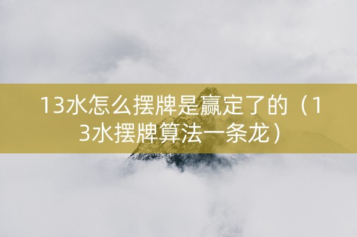 13水怎么摆牌是赢定了的（13水摆牌算法一条龙）