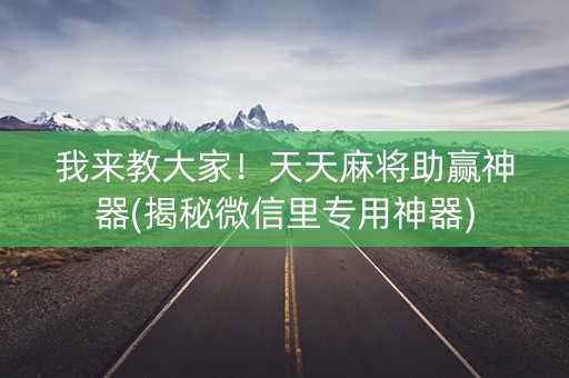 我来教大家！天天麻将助赢神器(揭秘微信里专用神器)