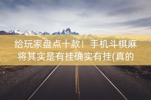 给玩家盘点十款！手机斗棋麻将其实是有挂确实有挂(真的有挂)