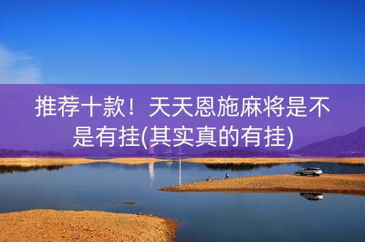 推荐十款！天天恩施麻将是不是有挂(其实真的有挂)