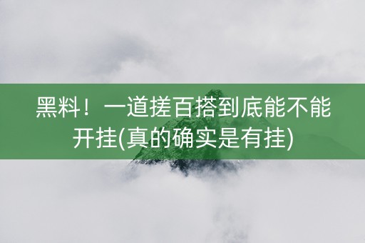 黑料！一道搓百搭到底能不能开挂(真的确实是有挂)
