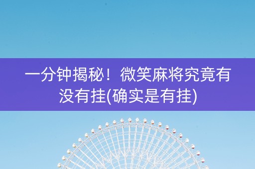 一分钟揭秘！微笑麻将究竟有没有挂(确实是有挂)