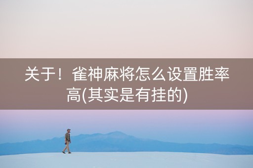关于！雀神麻将怎么设置胜率高(其实是有挂的)
