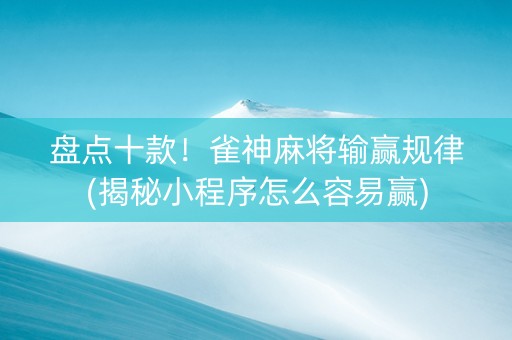 盘点十款！雀神麻将输赢规律(揭秘小程序怎么容易赢)