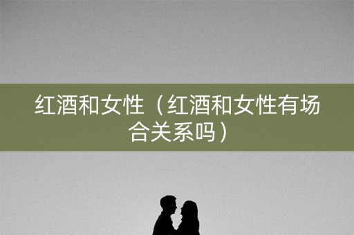 红酒和女性（红酒和女性有场合关系吗）