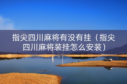 指尖四川麻将有没有挂（指尖四川麻将装挂怎么安装）