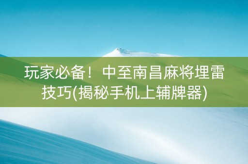 玩家必备！中至南昌麻将埋雷技巧(揭秘手机上辅牌器)