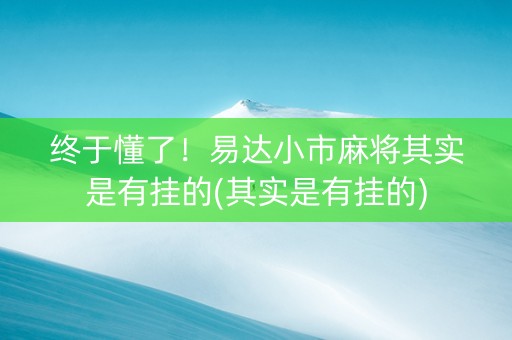 终于懂了！易达小市麻将其实是有挂的(其实是有挂的)