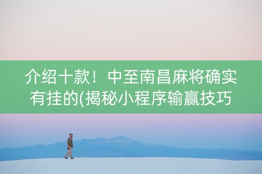 介绍十款！中至南昌麻将确实有挂的(揭秘小程序输赢技巧)