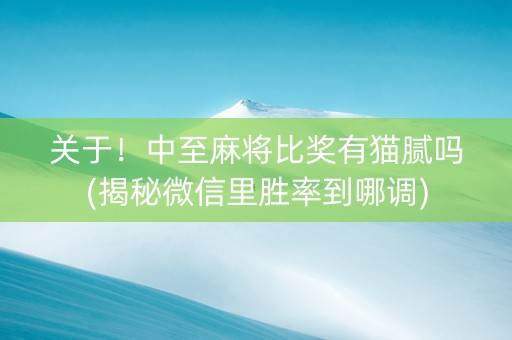 关于！中至麻将比奖有猫腻吗(揭秘微信里胜率到哪调)