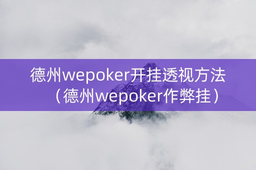 德州wepoker开挂透视方法（德州wepoker作弊挂）