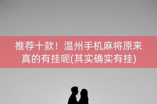 推荐十款！温州手机麻将原来真的有挂呢(其实确实有挂)