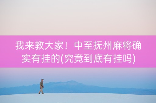 我来教大家！中至抚州麻将确实有挂的(究竟到底有挂吗)