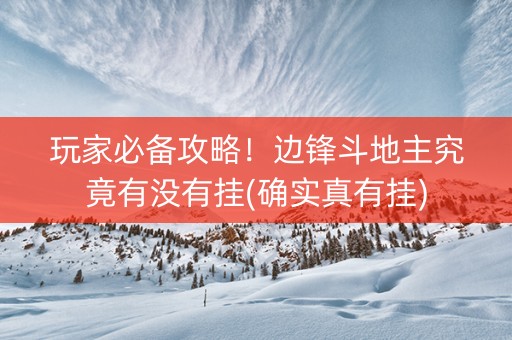 玩家必备攻略！边锋斗地主究竟有没有挂(确实真有挂)