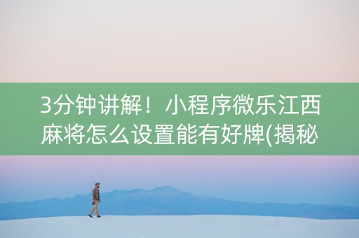 3分钟讲解！小程序微乐江西麻将怎么设置能有好牌(揭秘手机上赢牌的技巧)