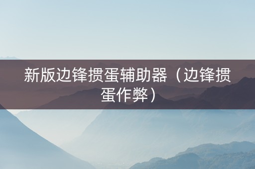 新版边锋掼蛋辅助器（边锋掼蛋作弊）