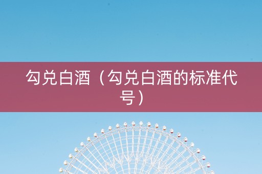 勾兑白酒（勾兑白酒的标准代号）