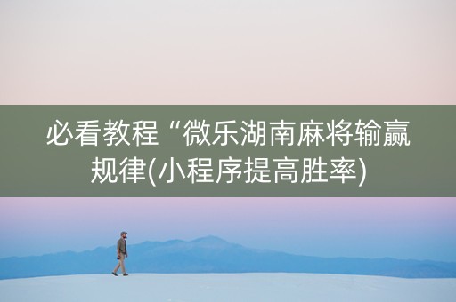 必看教程“微乐湖南麻将输赢规律(小程序提高胜率)