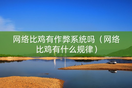 网络比鸡有作弊系统吗（网络比鸡有什么规律）