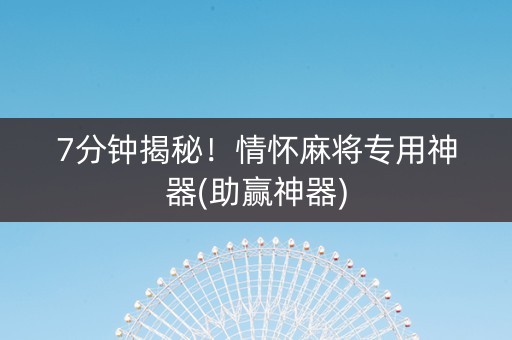 7分钟揭秘！情怀麻将专用神器(助赢神器)