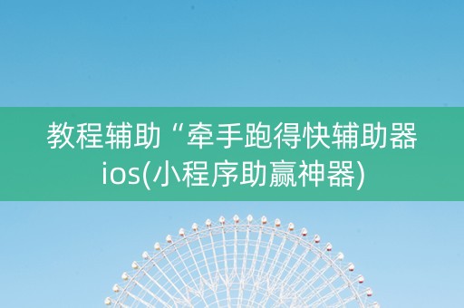 教程辅助“牵手跑得快辅助器ios(小程序助赢神器)