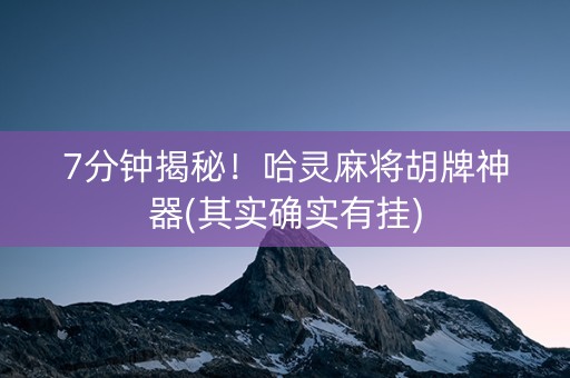 7分钟揭秘！哈灵麻将胡牌神器(其实确实有挂)