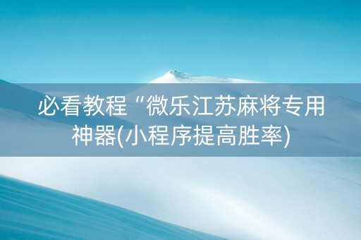 必看教程“微乐江苏麻将专用神器(小程序提高胜率)