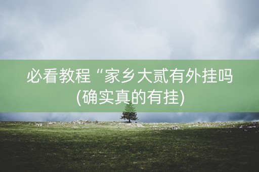 必看教程“家乡大贰有外挂吗(确实真的有挂)