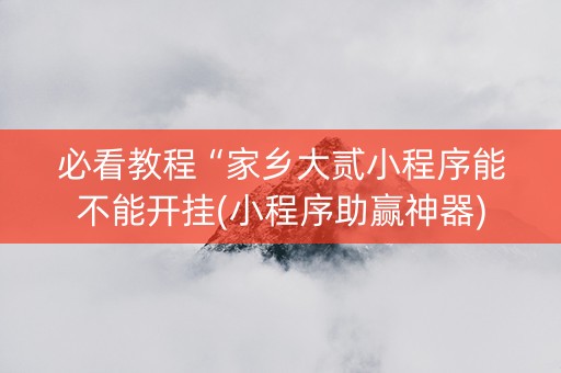 必看教程“家乡大贰小程序能不能开挂(小程序助赢神器)