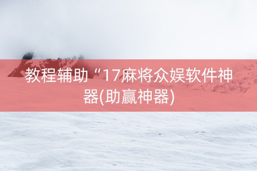 教程辅助“17麻将众娱软件神器(助赢神器)