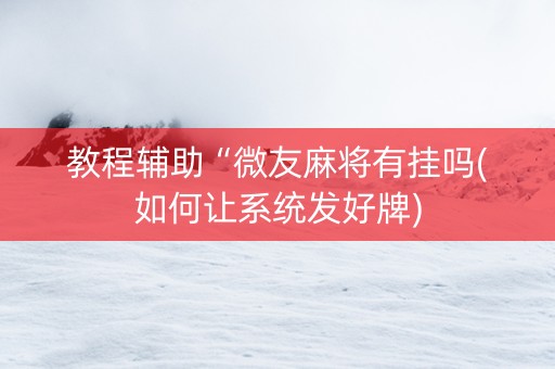 教程辅助“微友麻将有挂吗(如何让系统发好牌)