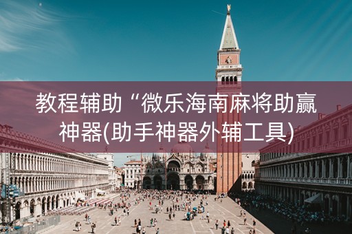 教程辅助“微乐海南麻将助赢神器(助手神器外辅工具)