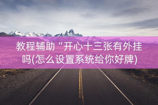 教程辅助“开心十三张有外挂吗(怎么设置系统给你好牌)